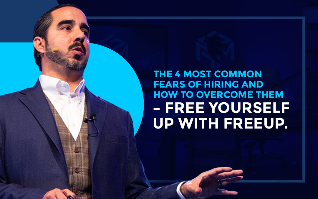 The 4 Most Common Fears of Hiring and How to Overcome Them – FREE YOURSELF UP with FreeeUp.