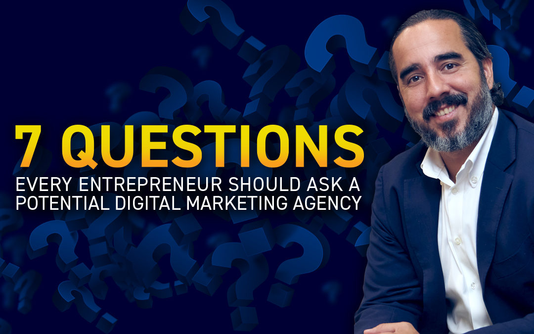 7 Questions Every Entrepreneur Should Ask a Potential Digital Marketing Agency.
