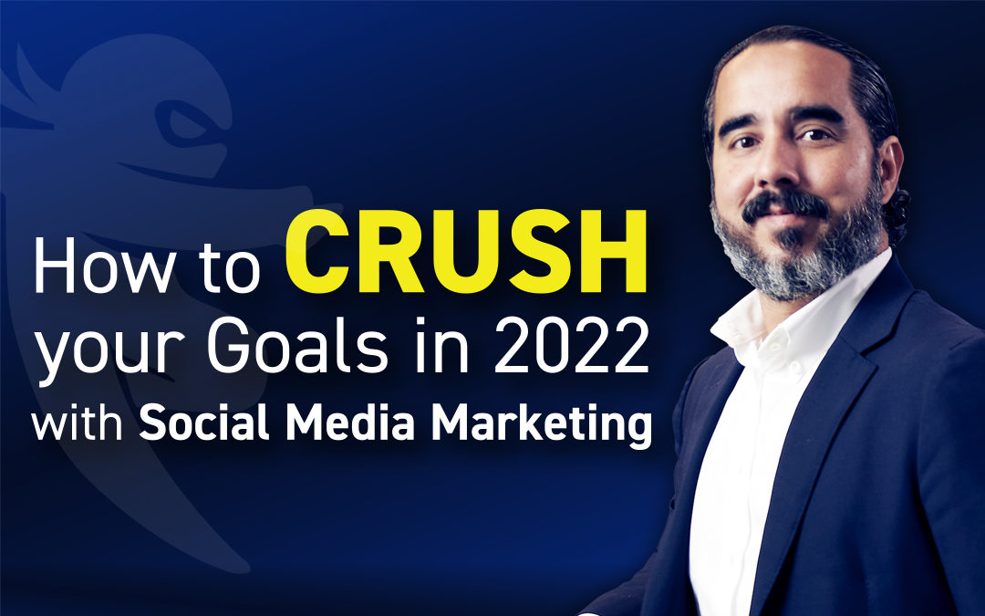 How to CRUSH Your Goals in 2022 With Social Media Marketing