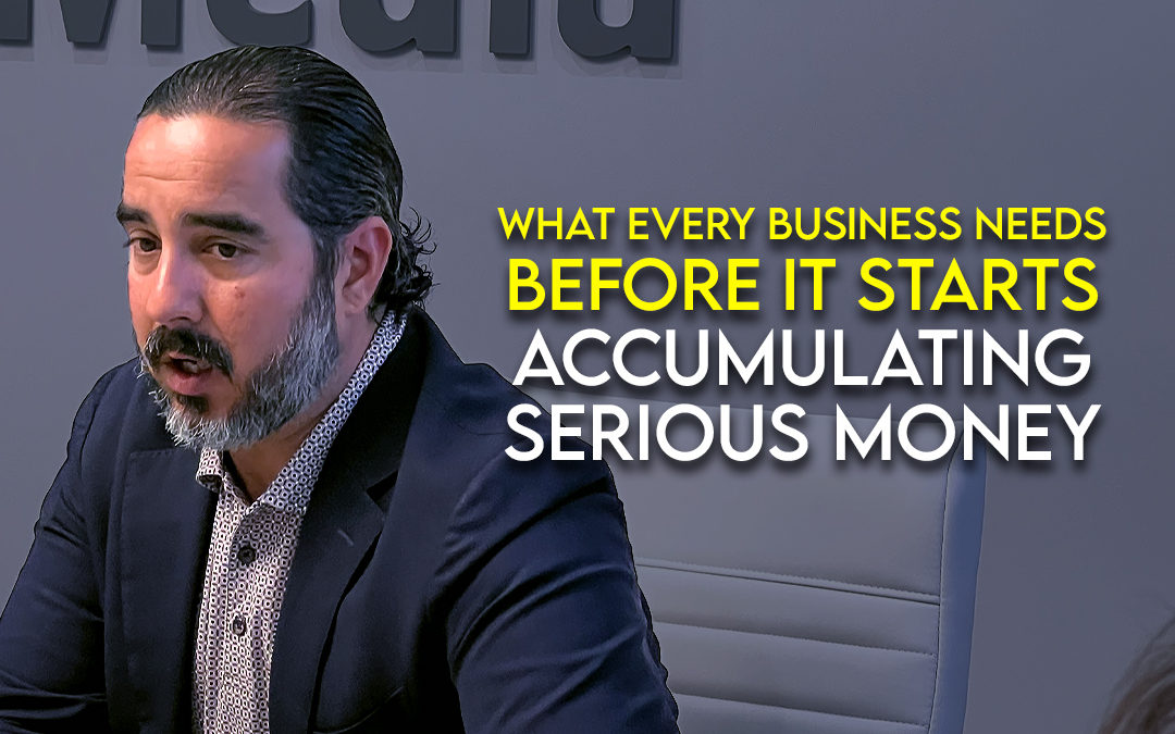 What Every Business Needs Before It Starts Accumulating Serious Money
