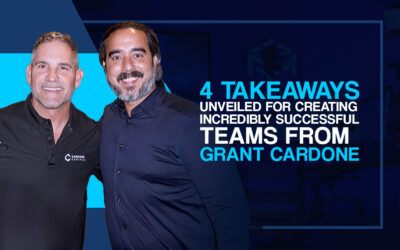 4 TAKEAWAYS UNVEILED FOR CREATING INCREDIBLY SUCCESSFUL TEAMS FROM GRANT CARDONE