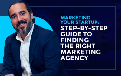 MARKETING YOUR STARTUP: STEP-BY-STEP GUIDE TO FINDING THE RIGHT MARKETING AGENCY