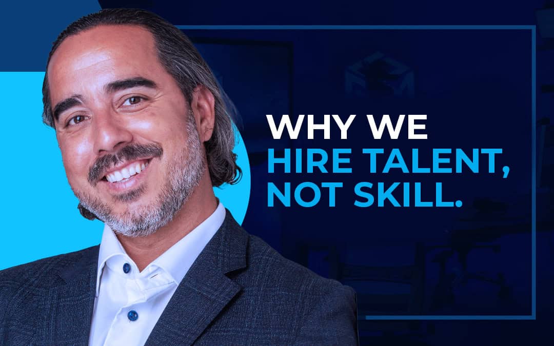 Why We Hire Talent, Not Skill.