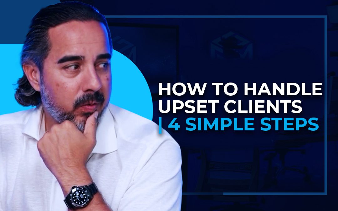 How To Handle Upset Clients | 4 Simple Steps